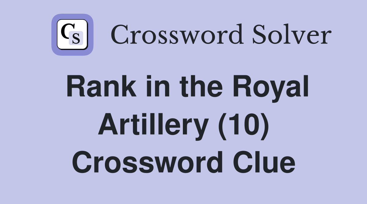 Rank in the Royal Artillery (10) Crossword Clue Answers Crossword